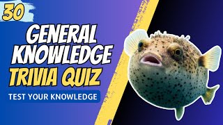 NO.30 HARD GENERAL KNOWLEDGE TRIVIA QUIZ - TEST YOUR KNOWLEDGE