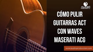 Cómo Pulir Guitarras Acústicas Con Waves Maserati ACG