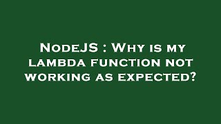 NodeJS : Why is my lambda function not working as expected?