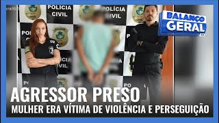 AGRESSOR PRESO: MULHER ERA VÍTIMA DE VIOLÊNCIA E PERSEGUIÇÃO