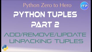 Python Tuples : Part 2 - Add/Remove/Update/Unpack | Python Beginners Tutorials | An IT Professional