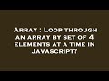 Array : Loop through an array by set of 4 elements at a time in Javascript?