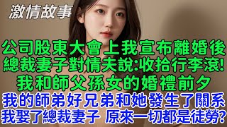 公司股東大會上我宣布離婚後，總裁妻子扭頭對情夫說：收拾行李滾！我和師父孫女的婚禮前夕，我的師弟好兄弟和她發生了關系，我娶了總裁妻子，原來這一切都是徒勞？離婚後懷孕的前妻後悔哭了！