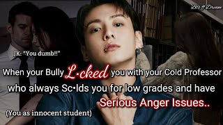 Jungkook ff When your cold professor always sc•lds you for low grades and have serious anger issue..