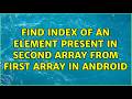 find index of an element present in second array from first array in android