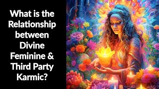 What is Relationship between Divine Feminine and Third Party Karmic?