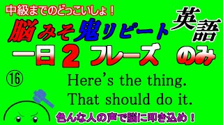 ⑯中級までのどっこいしょ!　脳みそ鬼リピート1日2決まりフレーズ。今日必ず脳に叩き込もう。脳みそに覚えてもらうしかない。「Here's the thing.」「That should do it.」