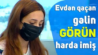 Cəlilabadda evdən qaçan gəlin GÖRÜN harda imiş