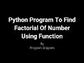 Python Program To Find Factorial Of Number Using Function