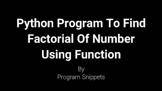 Python Program To Find Factorial Of Number Using Function