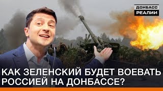 Как Зеленский будет воевать с Россией на Донбассе? | Донбасc Реалии