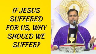 If Jesus suffered for us, why should we suffer? - Fr Joseph Edattu VC