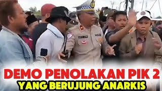 GEMPAR! AKSI, UNJUK RASA, PENOLAKAN PIK 2 BERUJUNG ANARKIS....