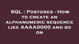 SQL : Postgres - How to create an alphanumeric sequence like AAAA0000 and so on