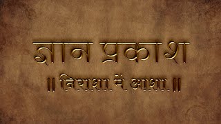 ज्ञान प्रकाश - निराशा में आशा | Hope in despair👍