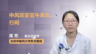 中风吃安宫牛黄丸行吗 高芳 北京中医药大学东方医院