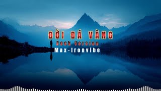 ĐỜI ĐÁ VÀNG | ROCK VERSION BY MAX-IRONVIBE #maxironvibe  #maxinmusicland #maxneonbeats #vivarockviet