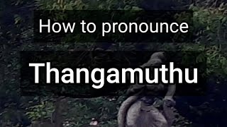 How to Pronounce Thangamuthu