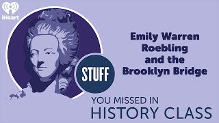 Emily Warren Roebling and the Brooklyn Bridge | STUFF YOU MISSED IN HISTORY CLASS