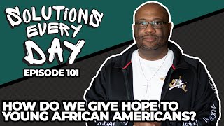 Solutions Every Day Episode 101: How Do We Give Hope to Young African Americans? #sfbt