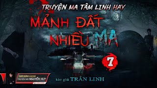 Tập 7 Mảnh Đất Nhiều Ma | Truyện Ma Tâm Linh Dân Gian Hay | Nguyễn Huy