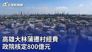 高雄大林蒲遷村經費 政院核定800億元【更新】｜20231205 公視晚間新聞