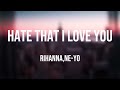Hate That I Love You - Rihanna,Ne-Yo {Lyric Song} 🧉