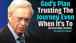 God’s Plan Trusting The Journey Even When It’s To || BEST MOTIVATIONAL SPEECH BY DR CHARLES STANLEY