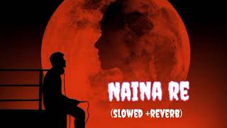 NAINA RE ( slowed reverb ) song | reverb zone |