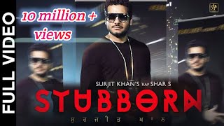 STUBBORN (Full Video) | Surjit Khan Feat Shar S | Ravi RBS | New Punjabi Song 2017