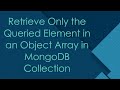 Retrieve Only the Queried Element in an Object Array in MongoDB Collection