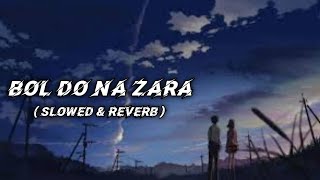 Bol Do Na Zara ( Slowed & Reverb ) Armaan Malik | Bollywood Hindi Lofi Song _ Slowed & Lofi