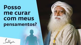 Posso Me Curar Com Meus Pensamentos - Sadhguru Dublado