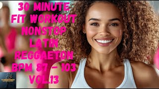 30 Minute Fit Workout Nonstop Vol.13 | Latin & Reggaeton BPM 87 - 103