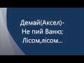 Демай Аксел Не пий Ваню Лісом лісом...