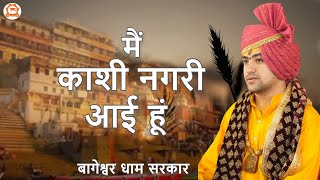 Tere Damru Ki Dhun Sunke | मैं काशी नगरी आई हूं | Bageshwar Dham Sarkar Bhajan | Shiv Bhajan