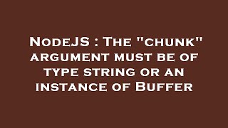 NodeJS : The "chunk" argument must be of type string or an instance of Buffer