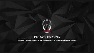 PLP SOY UN YUMA - FERRY ATOCHA X LA CARA DEL SUR X KING BADBOY