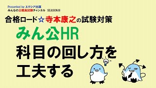 合格ロード☆寺本康之の試験対策〈みん公HR　科目の回し方を工夫する〉～みんなの公務員試験チャンネルSEASONⅡvol.132～