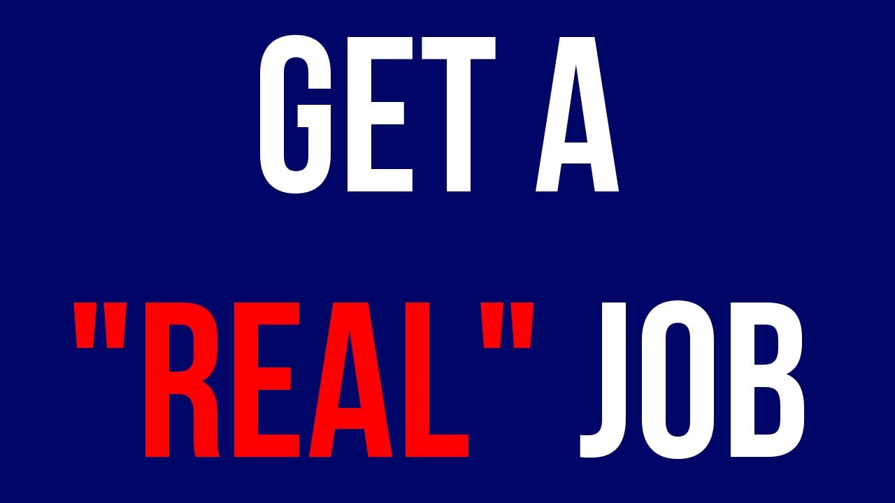 Get A Real Job Youtube