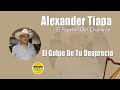 Alexander Tiapa. El Papelón Del Chaparro - El golpe de tu desprecio