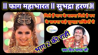 फाग महाभारत ll सुभद्रा हरण भाग 2 राही ll गायक दीन भगत जी llमिले हैं मन के बलमा मिले हैं मन के सजना..