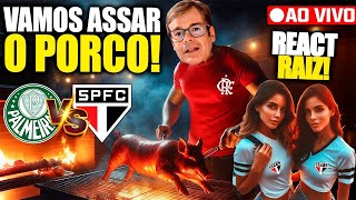 REACT RAIZ SECADOR! PALMEIRAS X SÃO PAULO! VAMOS SECAR O PORCO! AO VIVO!