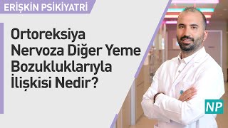 Ortoreksiya Nervoza'nın (Sağlıklı Beslenme Takıntısı) Diğer Yeme Bozukluklarıyla İlişkisi Nedir?