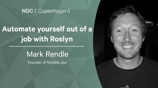 Automate yourself out of a job with Roslyn - Mark Rendle - NDC Copenhagen 2022