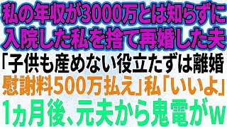 【スカッと感動】私の年収が3000万とは知らずに長期入院した私を捨て23歳の美女と再婚した夫「子供も産めない役立たずは離婚w慰謝料500万払え」私「はい離婚届」→1ヶ月後…元夫から鬼電が