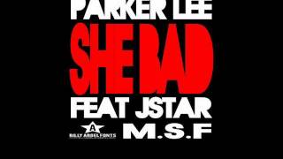 Parker Lee - She Bad (Feat. J-star \u0026 M.S.F)