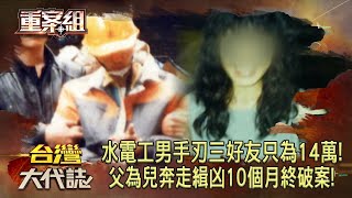 水電工男手刃三好友「只為14萬」！年邁父為兒奔走緝凶10個月終於破案！《重案組》20231021｜楊茹涵