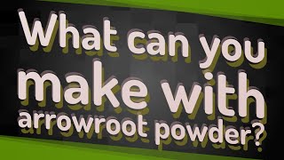 What can you make with arrowroot powder?