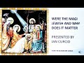 WERE THE MAGI JEWISH AND WHY DOES IT MATTER